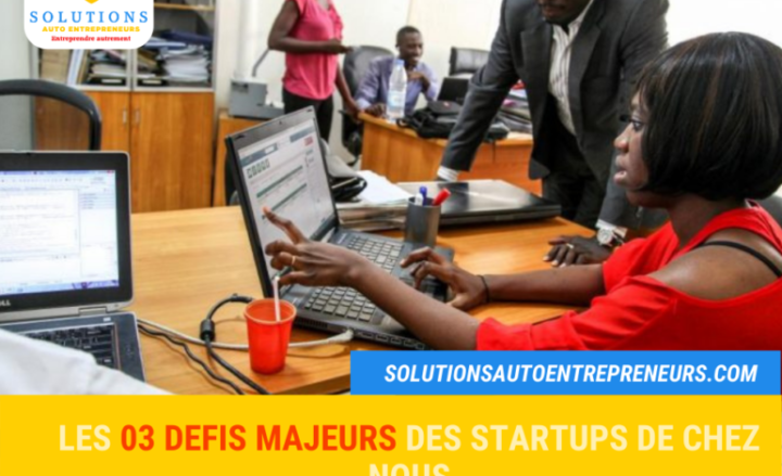 LES 03 DEFIS MAJEURS DES STARTUPS DE CHEZ NOUS